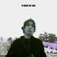 To Brave My Soul - Reflected in your Eyes