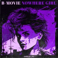 B-Movie - Nowhere Girl (Re-Recorded - Sped Up)