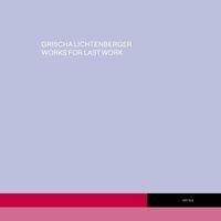 Grischa Lichtenberger - Works for Last Work