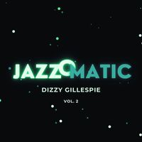 Dizzy Gillespie - JazzOmatic, Vol. 2