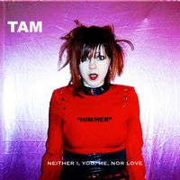 Tam - Him/Her Neither I, You, Me nor Love (Explicit)