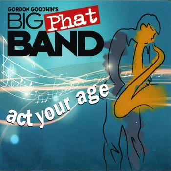 Gordon Goodwin's Big Phat Band - Act Your Age