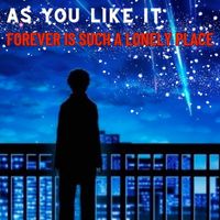 As You Like It - Forever Is Such a Lonely Place
