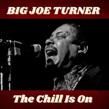 Big Joe Turner - The Chill Is On