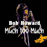 Bob Howard - Much Too Much
