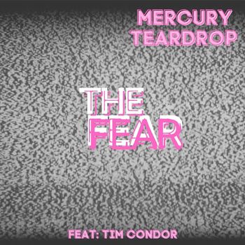 Mercury Teardrop - The Fear (feat. Tim Condor)