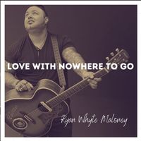 Ryan Whyte Maloney - Love With Nowhere to Go