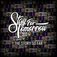Stay For Tomorrow - The Story So Far