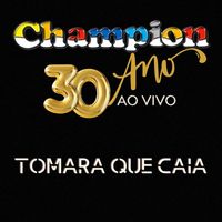 Champion - Tomara Que Caia (30 Anos Ao Vivo)