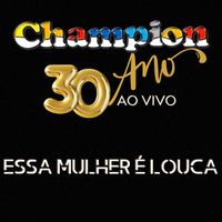 Champion - Essa Mulher é Louca (30 Anos Ao Vivo)