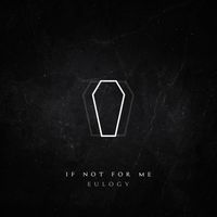 If Not For Me - Eulogy