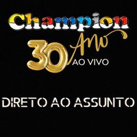 Champion - Direto Ao Assunto (30 Anos Ao Vivo)