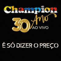 Champion - É Só Dizer O Preço (30 Anos Ao Vivo)