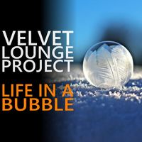 Velvet Lounge Project - Life in a bubble