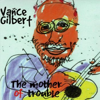 Vance Gilbert - The Mother of Trouble