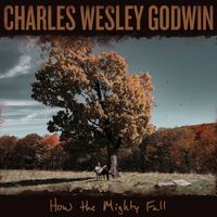Charles Wesley Godwin - How the Mighty Fall