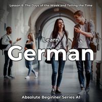 German Languagetalk - Learn German Lesson 8: The Days of the Week and Telling the Time (Absolute Beginner Series A1)