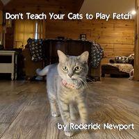 Roderick Newport - Don't Teach Your Cats to Play Fetch