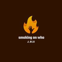 J.Blu - Smoking On Who (Explicit)