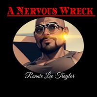 Ronnie Lee Traylor - A Nervous Wreck