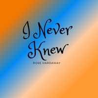 Rose Hardaway - I Never Knew