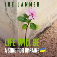 Joe Jammer - Life Will Be (A Song For Ukraine)