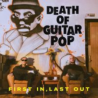 Death Of Guitar Pop - First In, Last Out (Explicit)