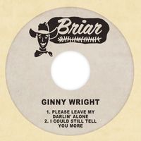 Ginny Wright - Please Leave My Darlin' Alone / I Could Still Tell You More