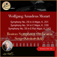 Boston Symphony Orchestra, Serge Koussevitzky - Wolfgang Amadeus Mozart: Symphony No. 29 in A Major, K. 201 - Symphony No. 34 in C Major, K. 338 - Symphony No. 39 in E-Flat Major, K. 543 (Recordings of 1940 - 1943)