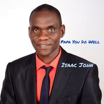 Isaac John - Papa You Do Well