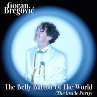 GORAN BREGOVIĆ - The Belly Button Of The World (The Inside Party)
