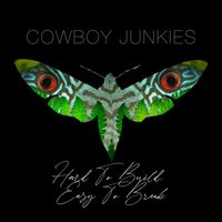 Cowboy Junkies - Hard To Build. Easy To Break.