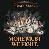 Jimmy Kelly - MORE MUST WE FIGHT.