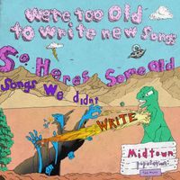 Midtown - We're Too Old To Write New Songs, So Here's Some Old Songs We Didn’t Write