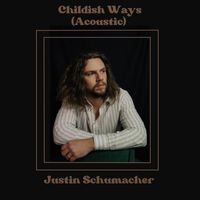 Justin Schumacher - Childish Ways (Acoustic)