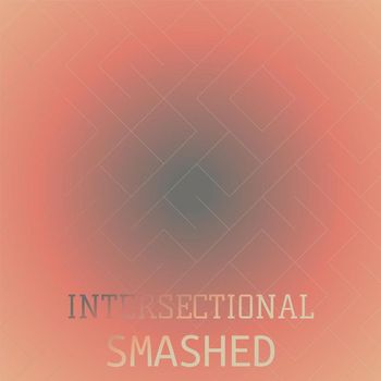 Various Artists - Intersectional Smashed