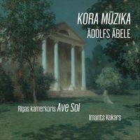 Riga Chamber Choir Ave Sol & Imants Kokars - Ādolfs Ābele: Kora mūzika