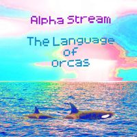Alpha Stream - The Language of Orcas