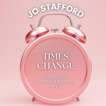 Jo Stafford - Times Change And Things Change Lover Man