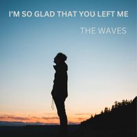 The Waves - I'm so Glad That You Left Me