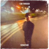 Sebastian - I Am Through (Explicit)