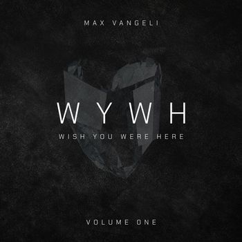 Max Vangeli - Wish You Were Here Volume One