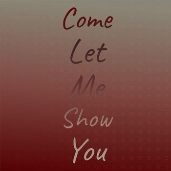 Various Artist - Come Let Me Show You