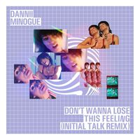 Dannii Minogue - Don't Wanna Lose This Feeling (Initial Talk Remix)
