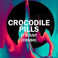 Crocodile Pills - It's Just (Crush)