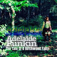 Adelaide Punkin - The Tale Of A Birchwood Fairy