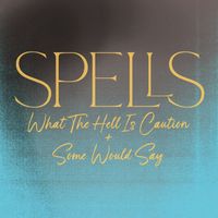 SPELLS - What The Hell Is Caution + Some Would Say