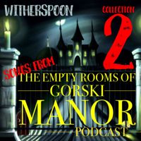 Witherspoon - Songs From The Empty Rooms of Gorski Manor Podcast-Collection 2