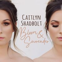 Caitlyn Shadbolt - Bloom & Surrender (Explicit)