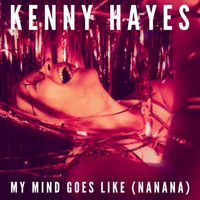 Kenny Hayes - My Mind Goes Like (Nanana)